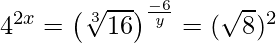 4^{2x}=\left(\sqrt[3]{16}\right)^{\frac{-6}{y}}=(\sqrt{8})^2  