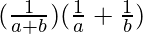 (\frac{1}{a+b})(\frac{1}{a}+\frac{1}{b})  