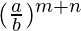 (\frac{a}{b})^{m+n}