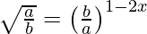 \sqrt{\frac{a}{b}}=\left(\frac{b}{a}\right)^{1-2x}  