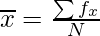 \overline{x} = \frac{\sum f_x}{N}