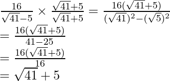 \frac{16}{\sqrt{41}-5}\times\frac{\sqrt{41}+5}{\sqrt{41}+5}=\frac{16(\sqrt{41}+5)}{(\sqrt{41})^2-(\sqrt{5})^2}\\ =\frac{16(\sqrt{41}+5)}{41-25}\\ =\frac{16(\sqrt{41}+5)}{16}\\ =\sqrt{41}+5