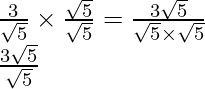 \frac{3}{\sqrt5}\times\frac{\sqrt5}{\sqrt5}=\frac{3\sqrt5}{\sqrt5\times\sqrt5}\\ \frac{3\sqrt5}{\sqrt5}