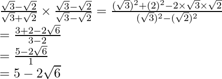 \frac{\sqrt3-\sqrt2}{\sqrt3+\sqrt2}\times\frac{\sqrt3-\sqrt2}{\sqrt3-\sqrt2}=\frac{(\sqrt3)^2+(2)^2-2\times\sqrt3\times\sqrt2}{(\sqrt3)^2-(\sqrt2)^2}\\ =\frac{3+2-2\sqrt6}{3-2}\\ =\frac{5-2\sqrt6}{1}\\ =5-2\sqrt6