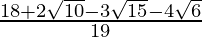 \frac{18+2\sqrt{10}-3\sqrt{15}-4\sqrt6}{19}  