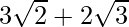 3\sqrt2+2\sqrt3  