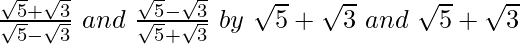 \frac{\sqrt5+\sqrt3}{\sqrt5-\sqrt3}\ and\ \frac{\sqrt5-\sqrt3}{\sqrt5+\sqrt3}\ by\ \sqrt5+\sqrt3\ and\ \sqrt5+\sqrt3  