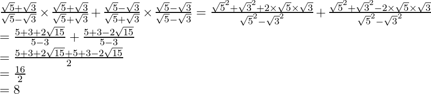 \frac{\sqrt5+\sqrt3}{\sqrt5-\sqrt3}\times\frac{\sqrt5+\sqrt3}{\sqrt5+\sqrt3}+\frac{\sqrt5-\sqrt3}{\sqrt5+\sqrt3}\times\frac{\sqrt5-\sqrt3}{\sqrt5-\sqrt3}=\frac{\sqrt5^2+\sqrt3^2+2\times\sqrt5\times\sqrt3}{\sqrt5^2-\sqrt3^2}+\frac{\sqrt5^2+\sqrt3^2-2\times\sqrt5\times\sqrt3}{\sqrt5^2-\sqrt3^2}\\ =\frac{5+3+2\sqrt{15}}{5-3}+\frac{5+3-2\sqrt{15}}{5-3}\\ =\frac{5+3+2\sqrt{15}+5+3-2\sqrt{15}}{2}\\ =\frac{16}{2}\\ =8