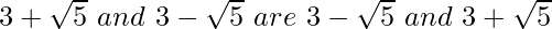 3+\sqrt5\ and\ 3-\sqrt5\ are\ 3-\sqrt5\ and\ 3+\sqrt5  