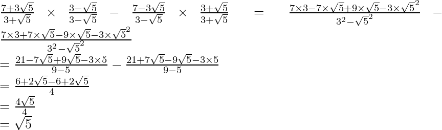 \frac{7+3\sqrt5}{3+\sqrt5}\times\frac{3-\sqrt5}{3-\sqrt5}-\frac{7-3\sqrt5}{3-\sqrt5}\times\frac{3+\sqrt5}{3+\sqrt5}=\frac{7\times3-7\times\sqrt5+9\times\sqrt5-3\times\sqrt5^2}{3^2-\sqrt5^2}-\frac{7\times3+7\times\sqrt5-9\times\sqrt5-3\times\sqrt5^2}{3^2-\sqrt5^2}\\ =\frac{21-7\sqrt5+9\sqrt5-3\times5}{9-5}-\frac{21+7\sqrt5-9\sqrt5-3\times5}{9-5}\\ =\frac{6+2\sqrt5-6+2\sqrt5}{4}\\ =\frac{4\sqrt5}{4}\\ =\sqrt5