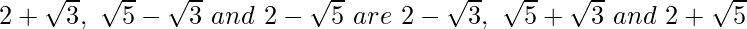 2+\sqrt3,\ \sqrt5-\sqrt3\ and\ 2-\sqrt5\ are\ 2-\sqrt3,\ \sqrt5+\sqrt3\ and\ 2+\sqrt5  