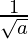 \frac{1}{\sqrt{a}}  