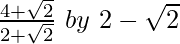 \frac{4+\sqrt2}{2+\sqrt2}\ by\ 2-\sqrt2 