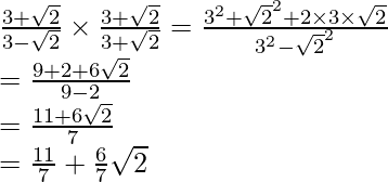 \frac{3+\sqrt2}{3-\sqrt2}\times\frac{3+\sqrt2}{3+\sqrt2}=\frac{3^2+\sqrt2^2+2\times3\times\sqrt2}{3^2-\sqrt2^2}\\ =\frac{9+2+6\sqrt2}{9-2}\\ =\frac{11+6\sqrt2}{7}\\ =\frac{11}{7}+\frac{6}{7}\sqrt2