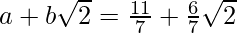 a+b\sqrt2=\frac{11}{7}+\frac{6}{7}\sqrt2