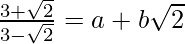 \frac{3+\sqrt2}{3-\sqrt2}=a+b\sqrt2