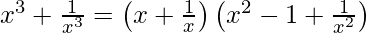 x^3+\frac{1}{x^3}=\left(x+\frac{1}{x}\right)\left(x^2-1+\frac{1}{x^2}\right) 