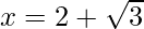 x=2+\sqrt3