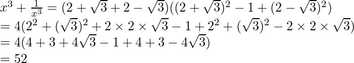 x^3+\frac{1}{x^3}=(2+\sqrt3+2-\sqrt3)((2+\sqrt3)^2-1+(2-\sqrt3)^2)\\ =4(2^2+(\sqrt3)^2+2\times2\times\sqrt3-1+2^2+(\sqrt3)^2-2\times2\times\sqrt3)\\ =4(4+3+4\sqrt3-1+4+3-4\sqrt3)\\ =52