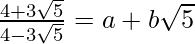 \frac{4+3\sqrt5}{4-3\sqrt5}=a+b\sqrt5