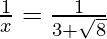 \frac{1}{x}=\frac{1}{3+\sqrt8}