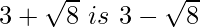 3+\sqrt8\ is\ 3-\sqrt8 