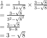 \frac{1}{x}=\frac{1}{3+\sqrt8}\times\frac{3-\sqrt8}{3-\sqrt8}\\ =\frac{3-\sqrt8}{3^2-\sqrt8^2}\\ =\frac{3-\sqrt8}{9-8}\\ =3-\sqrt8