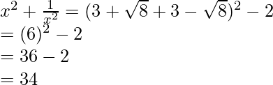 x^2+\frac{1}{x^2}=(3+\sqrt8+3-\sqrt8)^2-2\\ =(6)^2-2\\ =36-2\\ =34