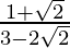 \frac{1+\sqrt2}{3-2\sqrt2}