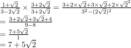 \frac{1+\sqrt2}{3-2\sqrt2}\times\frac{3+2\sqrt2}{3+2\sqrt2}=\frac{3+2\times\sqrt2+3\times\sqrt2+2\times\sqrt2^2}{3^2-(2\sqrt2)^2}\\ =\frac{3+2\sqrt2+3\sqrt2+4}{9-8}\\ =\frac{7+5\sqrt2}{1}\\ =7+5\sqrt2