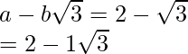 a-b\sqrt3=2-\sqrt3\\ =2-1\sqrt3