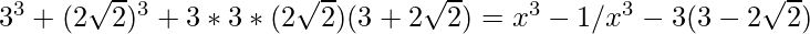 3^3+(2\sqrt2)^3+3*3*(2\sqrt{2})(3+2\sqrt{2}) = x^3-1/x^3-3(3-2\sqrt{2})