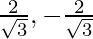 \frac{2}{\sqrt3}, -\frac{2}{\sqrt3}