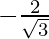 -\frac{2}{\sqrt3}