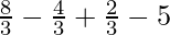 \frac83-\frac43+\frac23-5