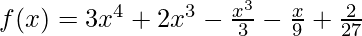 f(x)=3x^4+2x^3-\frac{x^3}{3}-\frac{x}{9}+\frac{2}{27} 