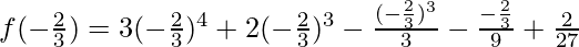 f(-\frac23)=3(-\frac23)^4+2(-\frac23)^3- \frac{(-\frac23)^3}{3}-\frac{-\frac{2}{3}}{9}+ \frac{2}{27}