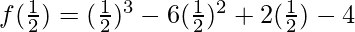 f(\frac12)=(\frac12)^3-6(\frac12)^2+2(\frac12)-4