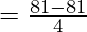 = \frac{81-81}4