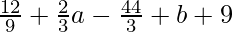 \frac{12}9+\frac23a-\frac{44}3+b+9