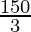 \frac{150}{3}