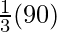 \frac{1}{3}(90°)