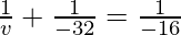 \frac{1}{v} + \frac{1}{-32} = \frac{1}{-16}