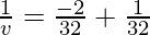 \frac{1}{v} = \frac{-2}{32}+\frac{1}{32}