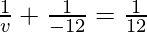 \frac{1}{v} + \frac{1}{-12} = \frac{1}{12}