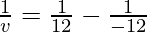 \frac{1}{v} = \frac{1}{12}-\frac{1}{-12}