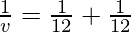 \frac{1}{v} = \frac{1}{12}+\frac{1}{12}