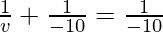 \frac{1}{v} + \frac{1}{-10} = \frac{1}{-10}