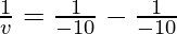 \frac{1}{v} = \frac{1}{-10}-\frac{1}{-10}