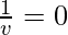 \frac{1}{v} = 0